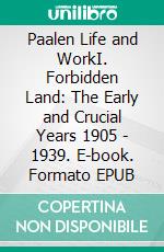 Paalen Life and WorkI. Forbidden Land: The Early and Crucial Years 1905 - 1939. E-book. Formato EPUB ebook