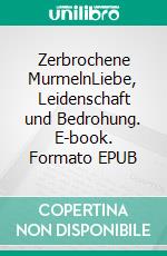 Zerbrochene MurmelnLiebe, Leidenschaft und Bedrohung. E-book. Formato EPUB ebook