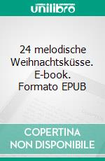 24 melodische Weihnachtsküsse. E-book. Formato EPUB