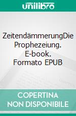 ZeitendämmerungDie Prophezeiung. E-book. Formato EPUB ebook di Simone M. Lindinger