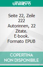 Seite 22, Zeile 222 Autorinnen, 22 Zitate. E-book. Formato EPUB ebook