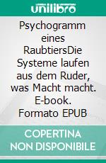 Psychogramm eines RaubtiersDie Systeme laufen aus dem Ruder, was Macht macht. E-book. Formato EPUB ebook