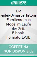 Die Schneider-DynastieHistorischer Familienroman Mode im Laufe der Zeit. E-book. Formato EPUB ebook