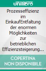 Prozesseffizienz im EinkaufEntfaltung der enormen Möglichkeiten zur betrieblichen Effizienzsteigerung und Rationalisierung in der Beschaffung.. E-book. Formato EPUB ebook di Lutz Schwalbach