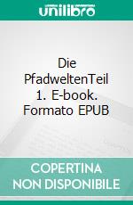 Die PfadweltenTeil 1. E-book. Formato EPUB ebook