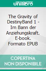 The Gravity of DestinyBand 1 - Im Bann der Anziehungskraft. E-book. Formato EPUB ebook
