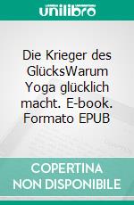 Die Krieger des GlücksWarum Yoga glücklich macht. E-book. Formato EPUB ebook di Susanne Pahnke