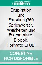 Inspiration und Entfaltung360 Sprichwörter, Weisheiten und Erkenntnisse. E-book. Formato EPUB ebook