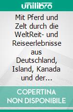 Mit Pferd und Zelt durch die WeltReit- und Reiseerlebnisse aus Deutschland, Island, Kanada und der Mongolei. E-book. Formato EPUB