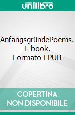 AnfangsgründePoems. E-book. Formato EPUB ebook di Ernst H. Liebhart