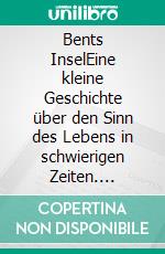 Bents InselEine kleine Geschichte über den Sinn des Lebens in schwierigen Zeiten. E-book. Formato EPUB ebook di Jan Berger