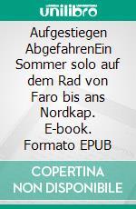 Aufgestiegen AbgefahrenEin Sommer solo auf dem Rad von Faro bis ans Nordkap. E-book. Formato EPUB ebook