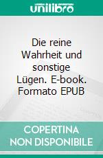 Die reine Wahrheit und sonstige Lügen. E-book. Formato EPUB ebook