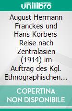 August Hermann Franckes und Hans Körbers Reise nach Zentralasien (1914) im Auftrag des Kgl. Ethnographischen Museums München im Spiegel der Korrespondenz (1914 -1928). E-book. Formato EPUB ebook
