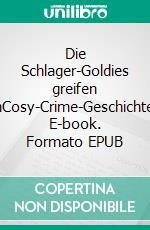 Die Schlager-Goldies greifen einCosy-Crime-Geschichten. E-book. Formato EPUB ebook