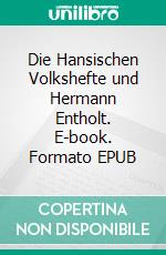 Die Hansischen Volkshefte und Hermann Entholt. E-book. Formato EPUB ebook