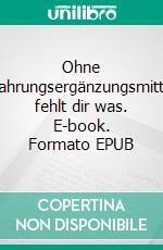 Ohne Nahrungsergänzungsmittel fehlt dir was. E-book. Formato EPUB ebook di Kathrin Dreusicke