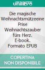 Die magische Weihnachtsmützeeine Prise Weihnachtszauber fürs Herz. E-book. Formato EPUB ebook