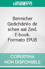 Bermicher GedichdeVo de schee aal Zeid. E-book. Formato EPUB ebook