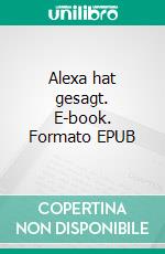 Alexa hat gesagt. E-book. Formato EPUB