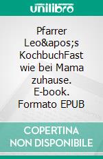 Pfarrer Leo&apos;s KochbuchFast wie bei Mama zuhause. E-book. Formato EPUB