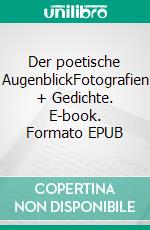 Der poetische AugenblickFotografien + Gedichte. E-book. Formato EPUB ebook