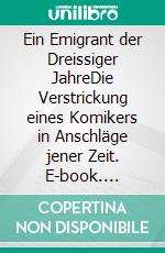 Ein Emigrant der Dreissiger JahreDie Verstrickung eines Komikers in Anschläge jener Zeit. E-book. Formato EPUB ebook