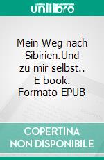 Mein Weg nach Sibirien.Und zu mir selbst.. E-book. Formato EPUB ebook di Ulf Siebach