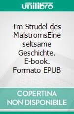 Im Strudel des MalstromsEine seltsame Geschichte. E-book. Formato EPUB ebook