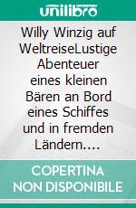 Willy Winzig auf WeltreiseLustige Abenteuer eines kleinen Bären an Bord eines Schiffes und in fremden Ländern. E-book. Formato EPUB ebook