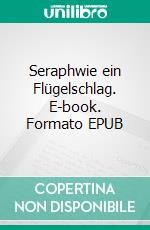 Seraphwie ein Flügelschlag. E-book. Formato EPUB ebook