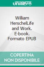 William HerschelLife and Work. E-book. Formato EPUB