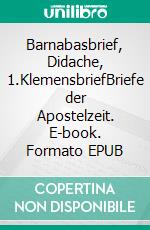Barnabasbrief, Didache, 1.KlemensbriefBriefe der Apostelzeit. E-book. Formato EPUB ebook