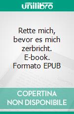 Rette mich, bevor es mich zerbricht. E-book. Formato EPUB ebook