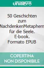 50 Geschichten zum NachdenkenMetaphern für die Seele. E-book. Formato EPUB ebook