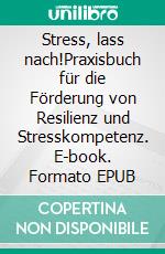 Stress, lass nach!Praxisbuch für die Förderung von Resilienz und Stresskompetenz. E-book. Formato EPUB ebook di Jan Hauke Hahn