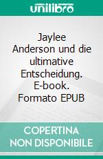 Jaylee Anderson und die ultimative Entscheidung. E-book. Formato EPUB ebook di Andrea Warscheid