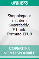 Shoppingtour mit dem Sugardaddy. E-book. Formato EPUB ebook