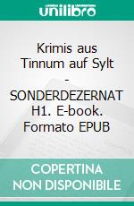 Krimis aus Tinnum auf Sylt - SONDERDEZERNAT H1. E-book. Formato EPUB ebook di Renate Sültz