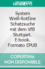 System Weiß-RotEine Schatzsuche mit dem VfB Stuttgart. E-book. Formato EPUB ebook