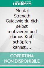 Mental Strength Guidewie du dich selbst motivieren und daraus Kraft schöpfen kannst. E-book. Formato EPUB ebook