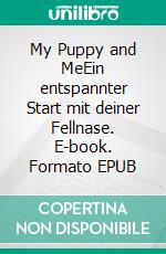 My Puppy and MeEin entspannter Start mit deiner Fellnase. E-book. Formato EPUB ebook