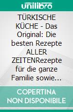 TÜRKISCHE KÜCHE | Das Original: Die besten Rezepte ALLER ZEITENRezepte für die ganze Familie sowie auch für Anfänger | Desserts und vieles mehr.... E-book. Formato EPUB ebook