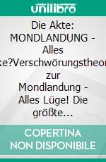 Die Akte: MONDLANDUNG | Alles Fake?Verschwörungstheorien zur Mondlandung | Alles Lüge! Die größte Fälschung seit Menschengedenken? | NASA, Apollo ... Edwin "Buzz" Aldrin, Michael Collins. E-book. Formato EPUB ebook