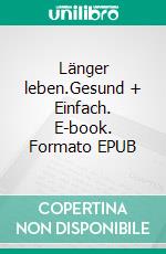 Länger leben.Gesund + Einfach. E-book. Formato EPUB ebook