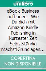 eBook Business aufbauen | Wie Du dich mit Amazon Kindle Publishing in kürzester Zeit Selbstständig machst!Grundlagen zum Geld verdienen im Internet | Selbstständigkeit im Internet unterstützen!. E-book. Formato EPUB ebook