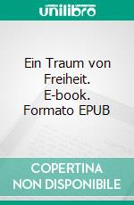 Ein Traum von Freiheit. E-book. Formato EPUB ebook di Josefine Jäger