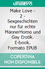 Make Love - 2 - Sexgeschichten nur für echte MännerHomo und Gay Erotik. E-book. Formato EPUB