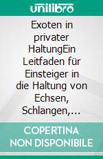 Exoten in privater HaltungEin Leitfaden für Einsteiger in die Haltung von Echsen, Schlangen, Lurchen & Gliederfüßer.. E-book. Formato EPUB ebook di Evelyn Strizsik