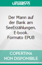 Der Mann auf der Bank am SeeErzählungen. E-book. Formato EPUB ebook